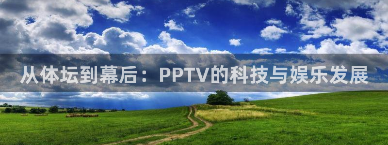 从体坛到幕后：PPTV的科技与娱乐发展